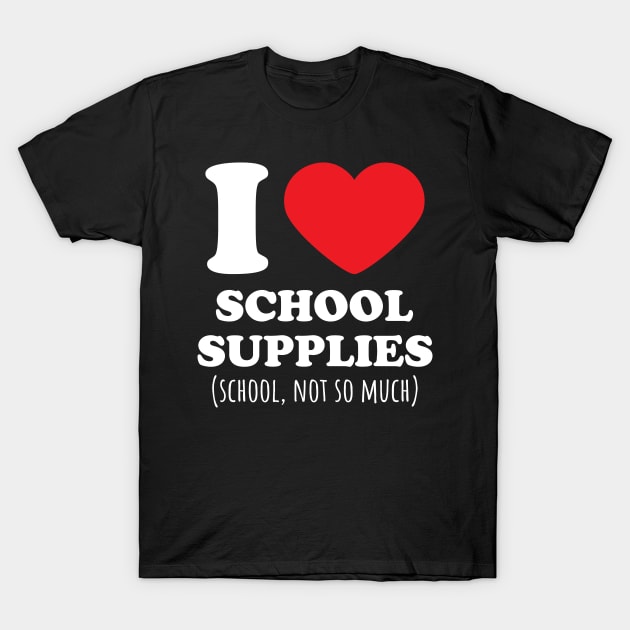 I Love School Supplies, School not so much Heart T-Shirt by Huhnerdieb Apparel